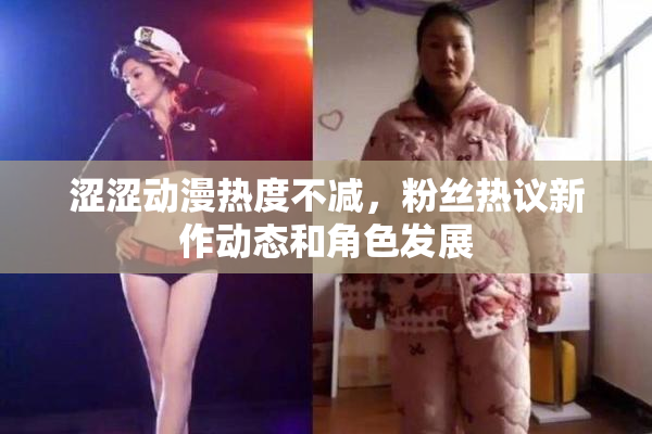 涩涩动漫热度不减，粉丝热议新作动态和角色发展