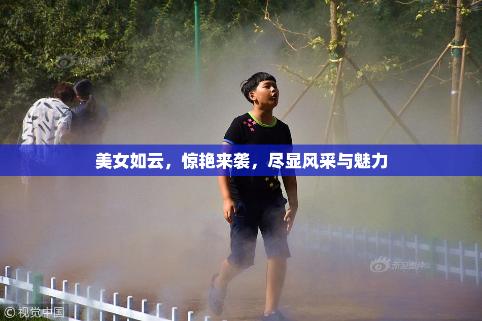 美女如云，惊艳来袭，尽显风采与魅力