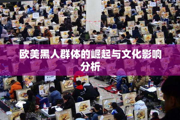 欧美黑人群体的崛起与文化影响分析