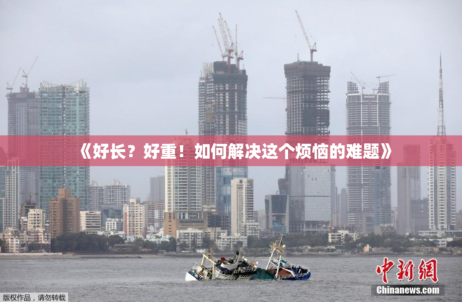《好长？好重！如何解决这个烦恼的难题》