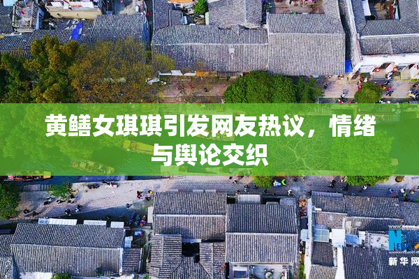 黄鳝女琪琪引发网友热议，情绪与舆论交织