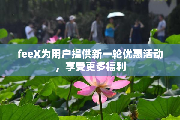 feeX为用户提供新一轮优惠活动，享受更多福利