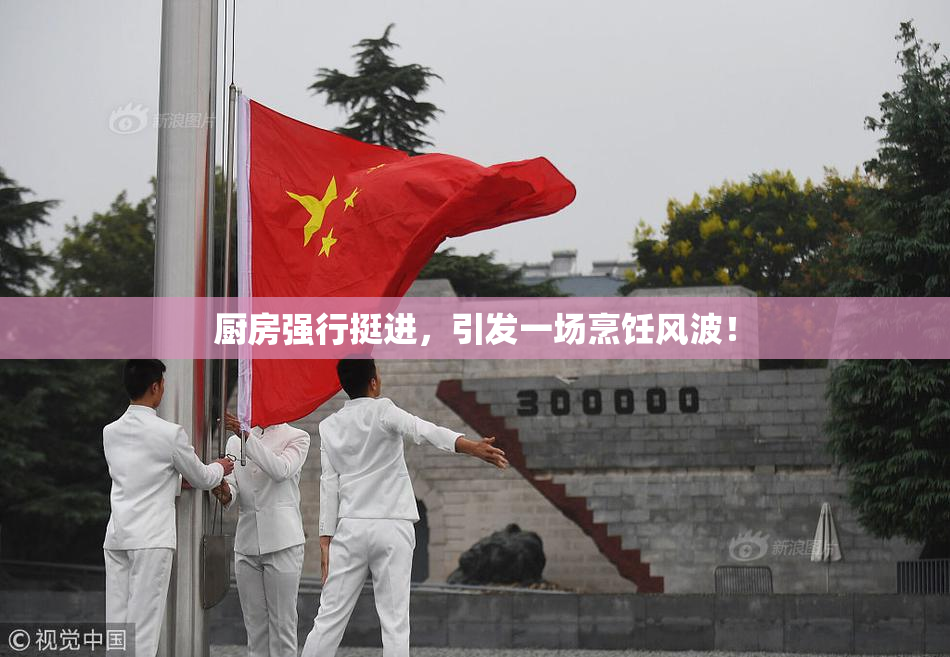 厨房强行挺进，引发一场烹饪风波！