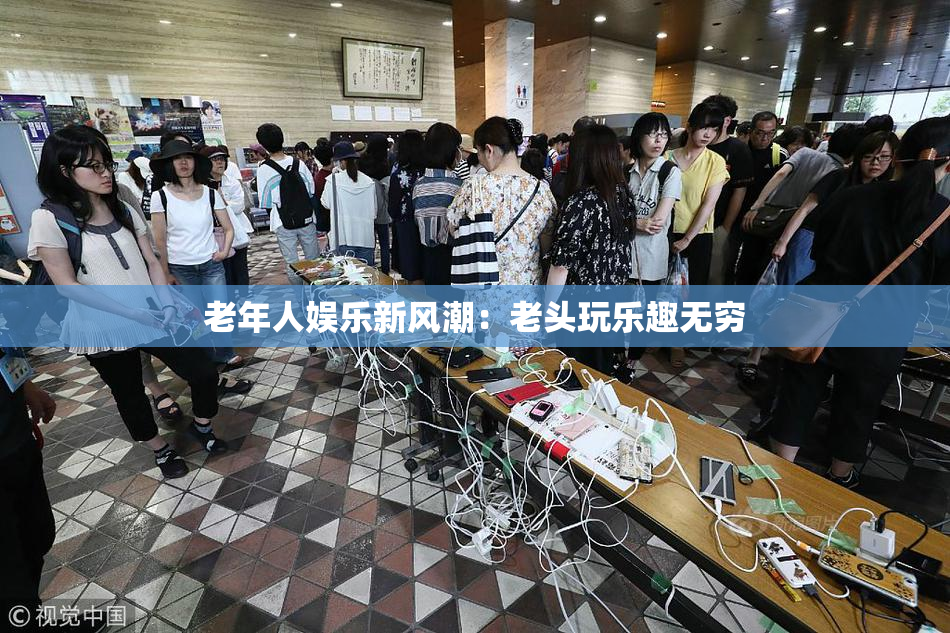 老年人娱乐新风潮：老头玩乐趣无穷