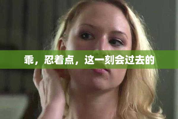 乖，忍着点，这一刻会过去的