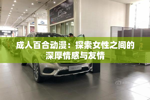 成人百合动漫：探索女性之间的深厚情感与友情