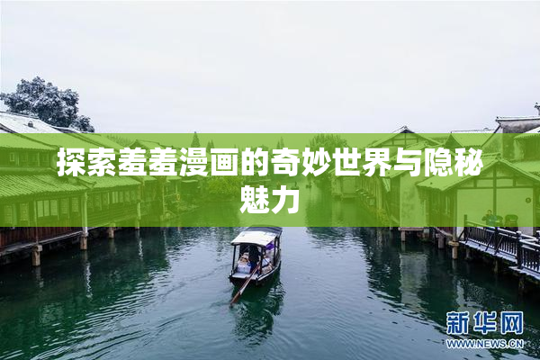 探索羞羞漫画的奇妙世界与隐秘魅力