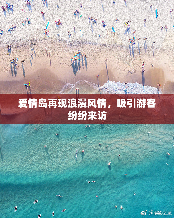 爱情岛再现浪漫风情，吸引游客纷纷来访