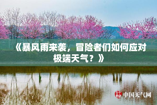 《暴风雨来袭，冒险者们如何应对极端天气？》