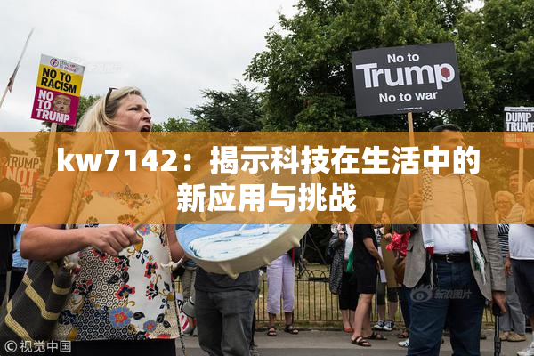 kw7142：揭示科技在生活中的新应用与挑战