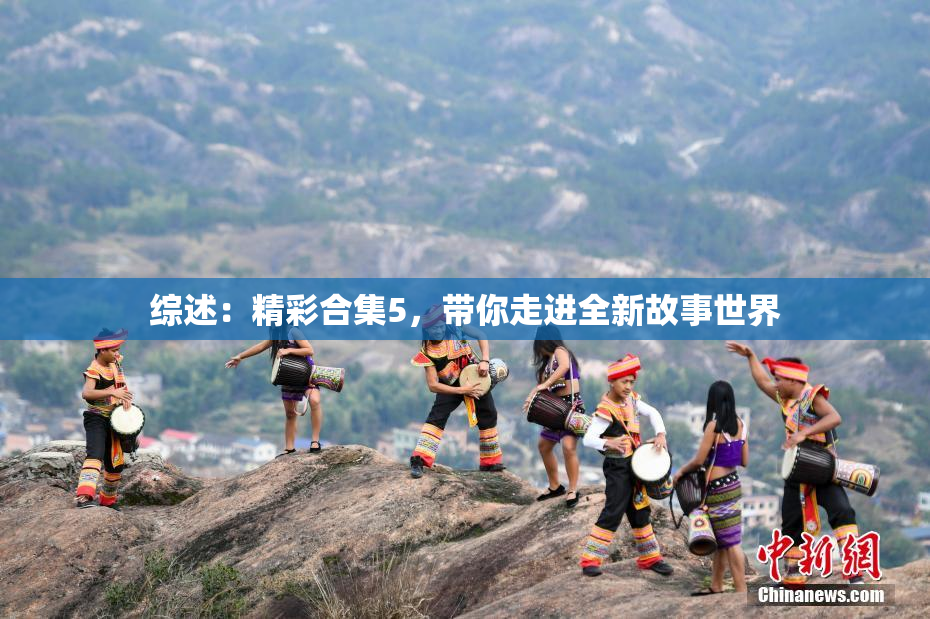 综述：精彩合集5，带你走进全新故事世界