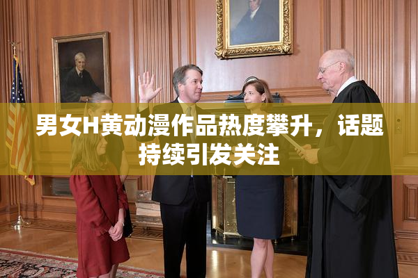 男女H黄动漫作品热度攀升，话题持续引发关注