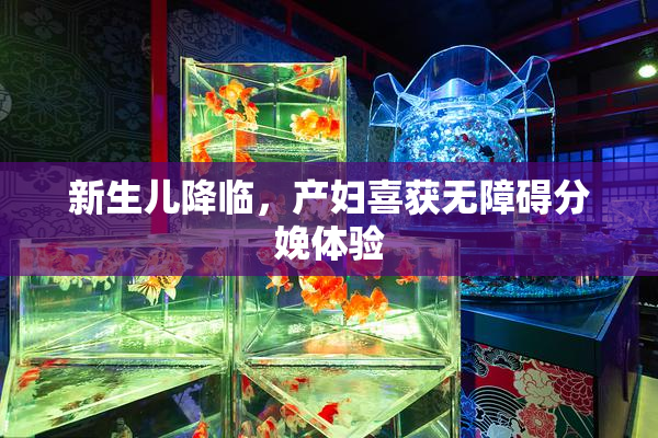 新生儿降临，产妇喜获无障碍分娩体验