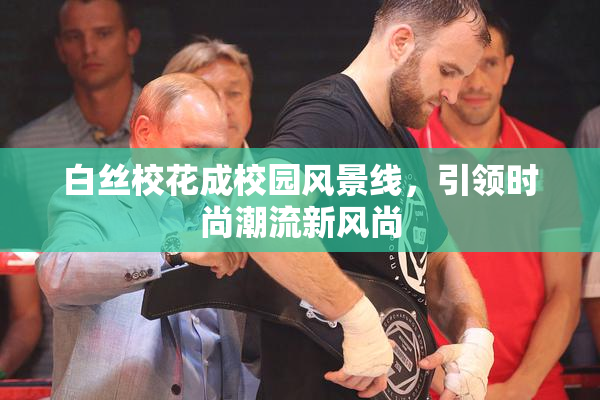 白丝校花成校园风景线，引领时尚潮流新风尚
