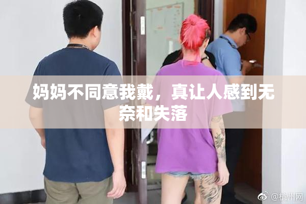 妈妈不同意我戴，真让人感到无奈和失落