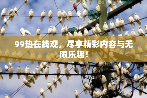99热在线观，尽享精彩内容与无限乐趣！