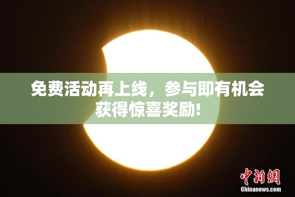 免费活动再上线，参与即有机会获得惊喜奖励!