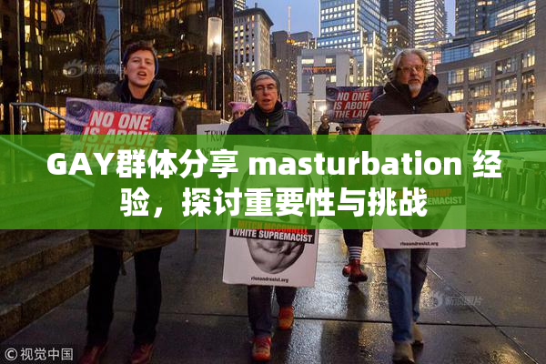 GAY群体分享 masturbation 经验，探讨重要性与挑战