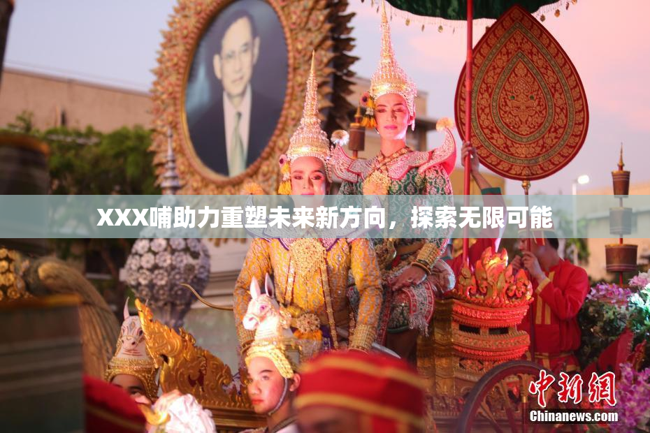 XXX哺助力重塑未来新方向，探索无限可能