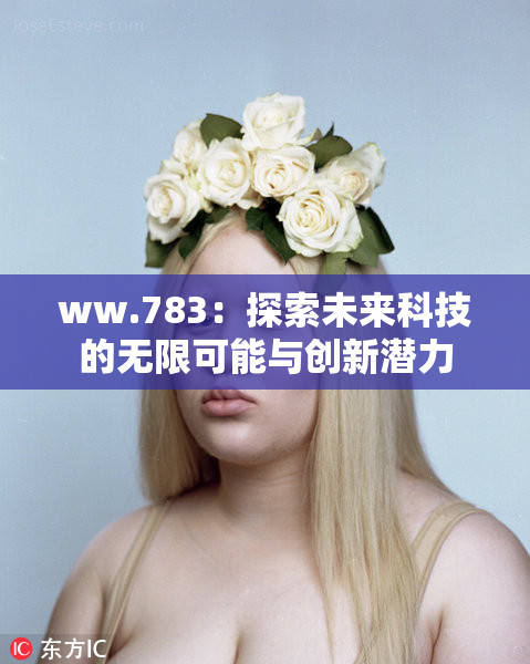 ww.783：探索未来科技的无限可能与创新潜力