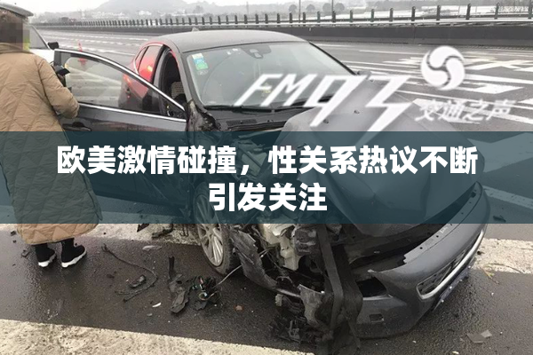欧美激情碰撞，性关系热议不断引发关注