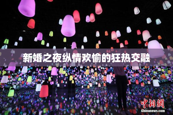 新婚之夜纵情欢愉的狂热交融