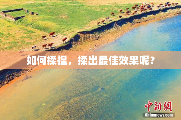 如何揉捏，揉出最佳效果呢？