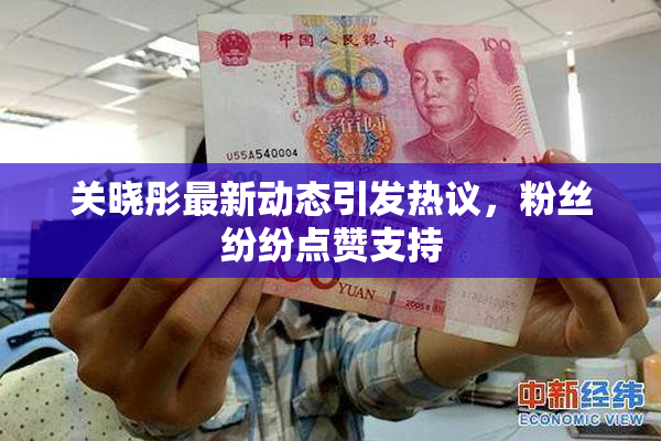 关晓彤最新动态引发热议，粉丝纷纷点赞支持