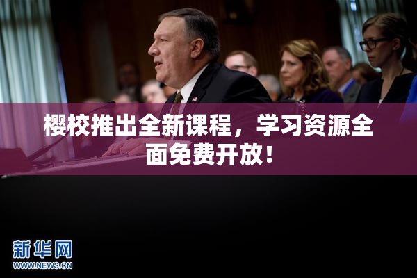 樱校推出全新课程，学习资源全面免费开放！