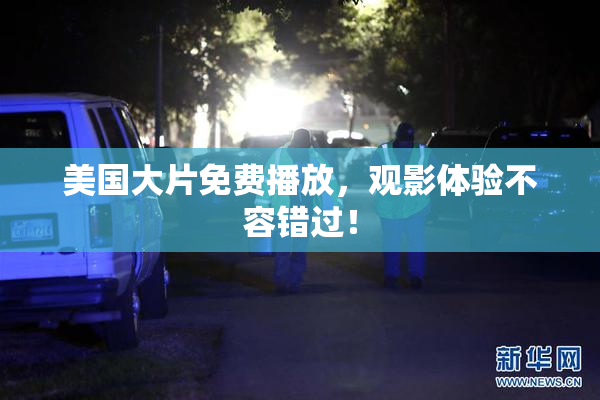 美国大片免费播放，观影体验不容错过！