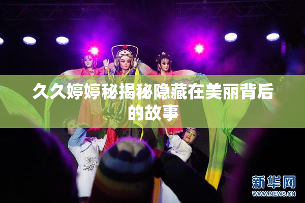 久久婷婷秘揭秘隐藏在美丽背后的故事