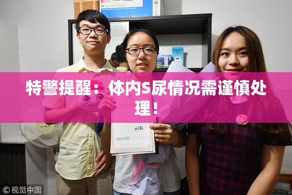 特警提醒：体内S尿情况需谨慎处理！