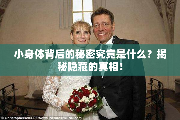 小身体背后的秘密究竟是什么？揭秘隐藏的真相！