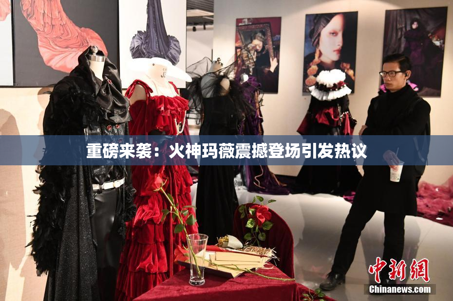 重磅来袭：火神玛薇震撼登场引发热议