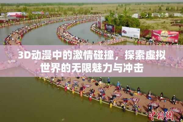 3D动漫中的激情碰撞，探索虚拟世界的无限魅力与冲击