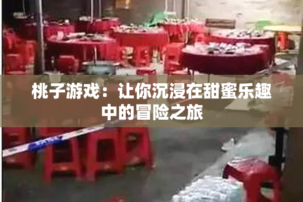 桃子游戏：让你沉浸在甜蜜乐趣中的冒险之旅