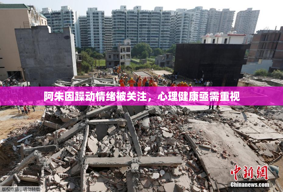 阿朱因躁动情绪被关注，心理健康亟需重视