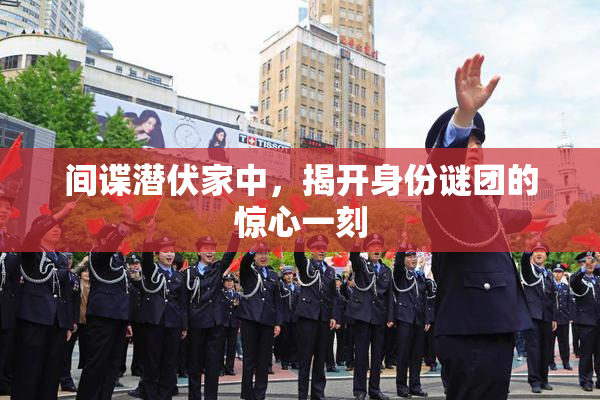 间谍潜伏家中，揭开身份谜团的惊心一刻