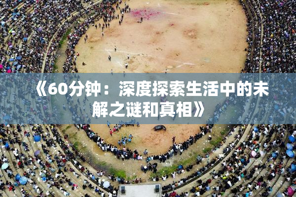 《60分钟：深度探索生活中的未解之谜和真相》