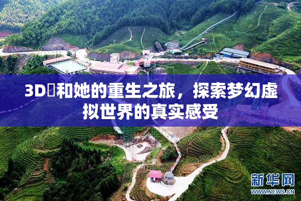 3D姉和她的重生之旅，探索梦幻虚拟世界的真实感受