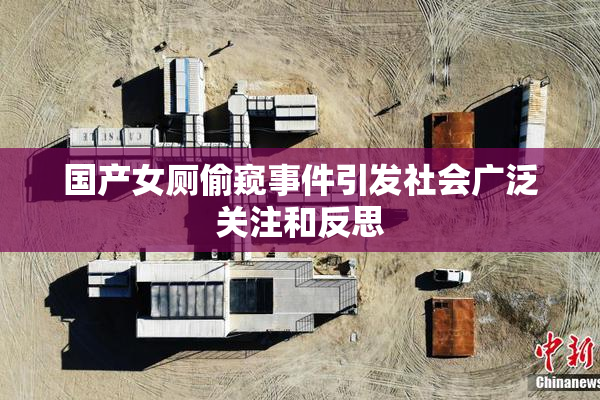 国产女厕偷窥事件引发社会广泛关注和反思