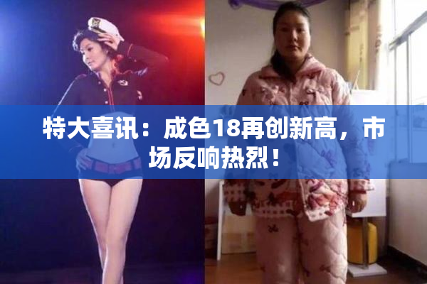 特大喜讯：成色18再创新高，市场反响热烈！
