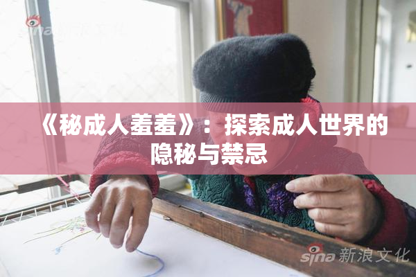 《秘成人羞羞》：探索成人世界的隐秘与禁忌