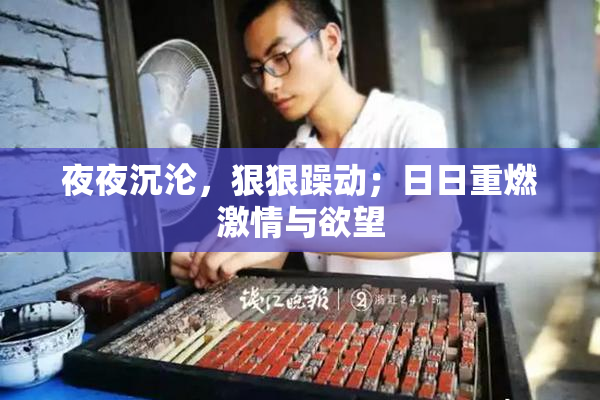 夜夜沉沦，狠狠躁动；日日重燃激情与欲望