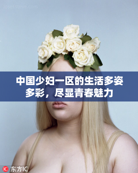 中国少妇一区的生活多姿多彩，尽显青春魅力