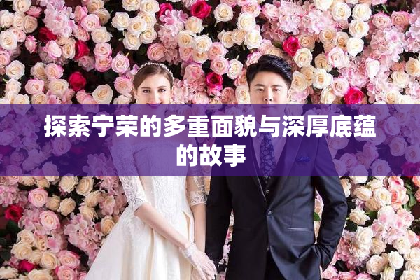 探索宁荣的多重面貌与深厚底蕴的故事