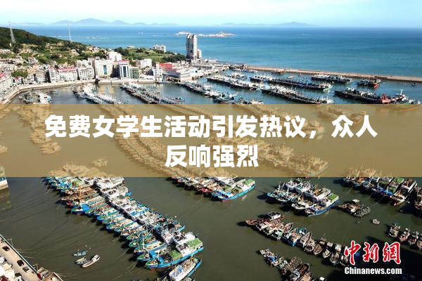 免费女学生活动引发热议，众人反响强烈