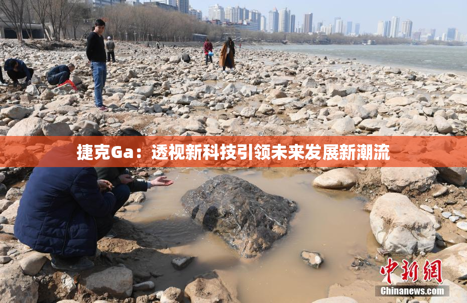 捷克Ga：透视新科技引领未来发展新潮流