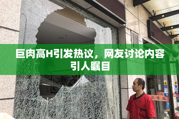 巨肉高H引发热议，网友讨论内容引人瞩目