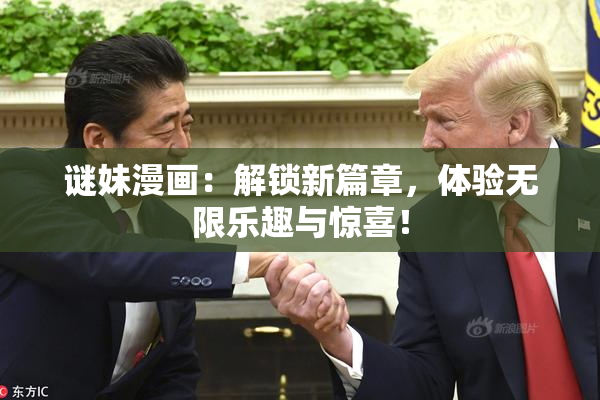 谜妹漫画：解锁新篇章，体验无限乐趣与惊喜！